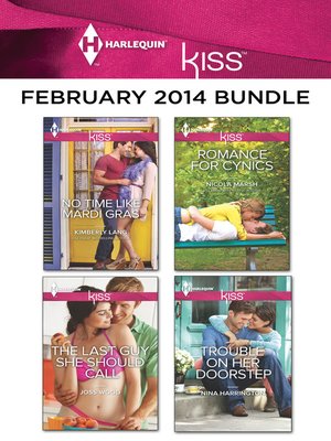 cover image of Harlequin KISS February 2014 Bundle: No Time Like Mardi Gras\The Last Guy She Should Call\Romance For Cynics\Trouble On Her Doorstep